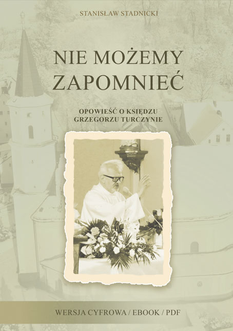 Okładka: Nie możemy zapomnieć. Opowieść o księdzu Grzegorzu Turczynie